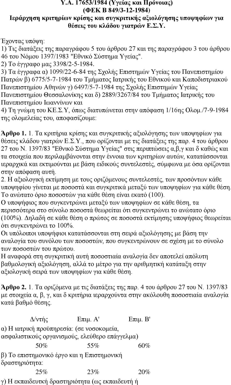 3) Tα έγγξαθα α) 1099/22-6-84 ηεο ρνιήο Eπηζηεκψλ Yγείαο ηνπ Παλεπηζηεκίνπ Παηξψλ β) 6775/5-7-1984 ηνπ Tκήκαηνο Iαηξηθήο ηνπ Eζληθνχ θαη Kαπνδηζηξηαθνχ Παλεπηζηεκίνπ Aζελψλ γ) 6497/5-7-1984 ηεο ρνιήο