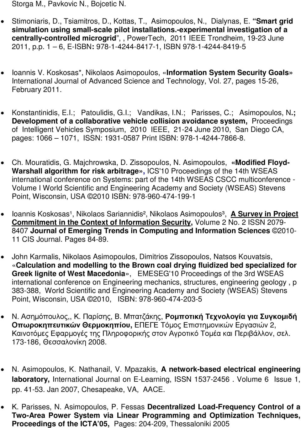 Koskosas*, Nikolaos Asimopoulos, «Information System Security Goals» International Journal of Advanced Science and Technology, Vol. 27, pages 15-26, February 2011. Konstantinidis, E.I.; Patoulidis, G.