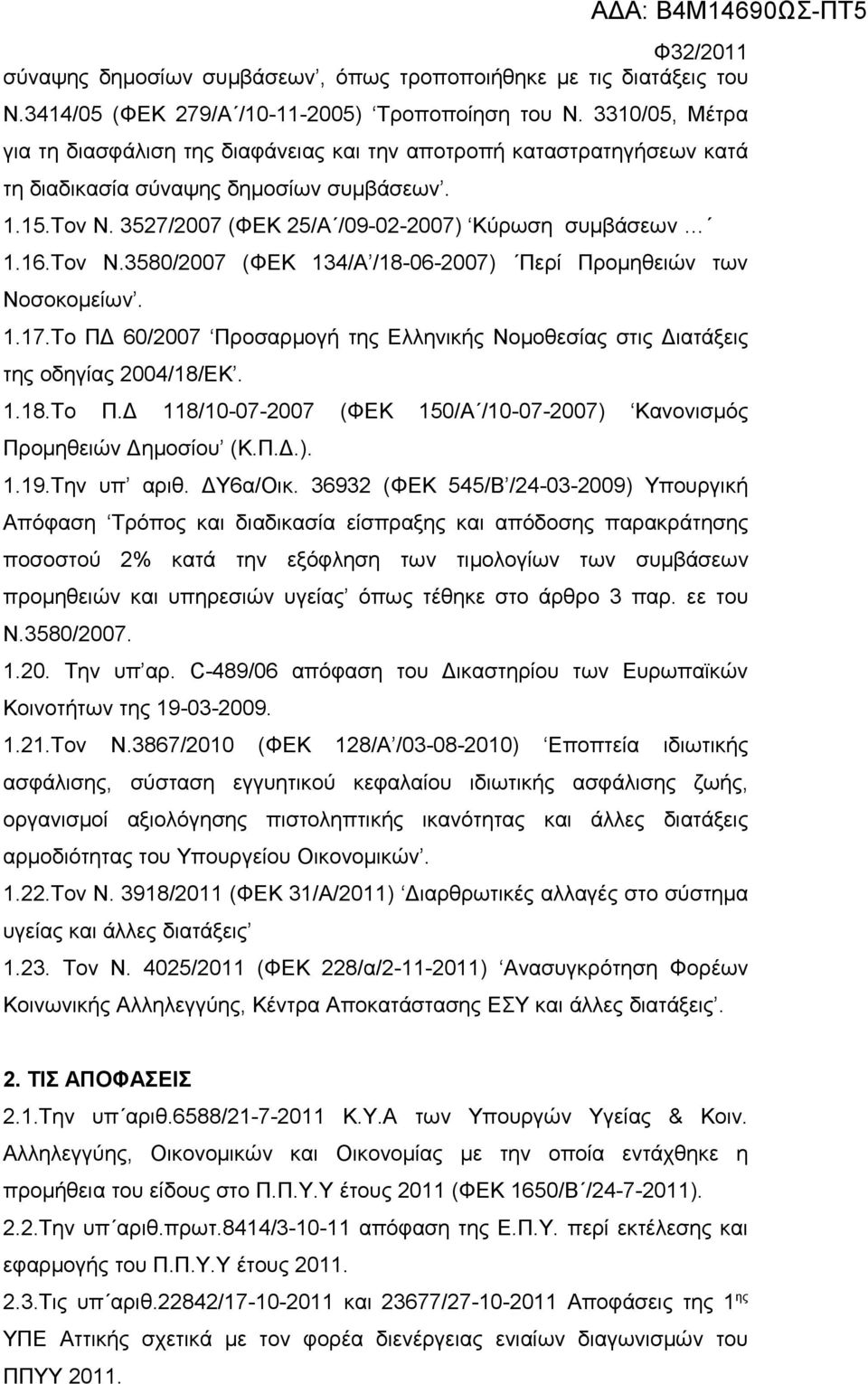 Τον Ν.3580/2007 (ΦΕΚ 134/Α /18-06-2007) Περί Προμηθειών των Νοσοκομείων. 1.17.Το ΠΔ 60/2007 Προσαρμογή της Ελληνικής Νομοθεσίας στις Διατάξεις της οδηγίας 2004/18/ΕΚ. 1.18.Το Π.Δ 118/10-07-2007 (ΦΕΚ 150/Α /10-07-2007) Κανονισμός Προμηθειών Δημοσίου (Κ.