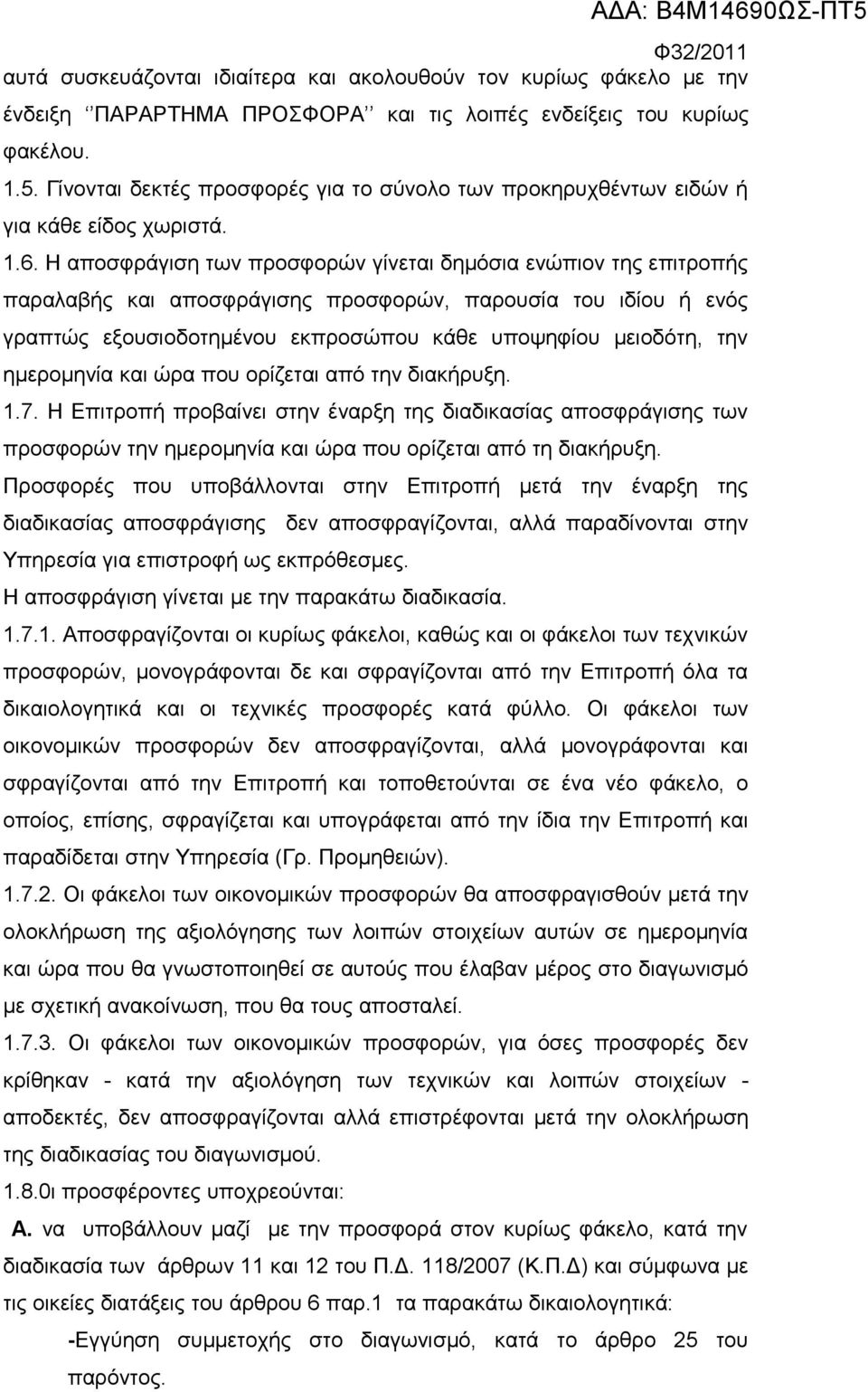 Η αποσφράγιση των προσφορών γίνεται δημόσια ενώπιον της επιτροπής παραλαβής και αποσφράγισης προσφορών, παρουσία του ιδίου ή ενός γραπτώς εξουσιοδοτημένου εκπροσώπου κάθε υποψηφίου μειοδότη, την