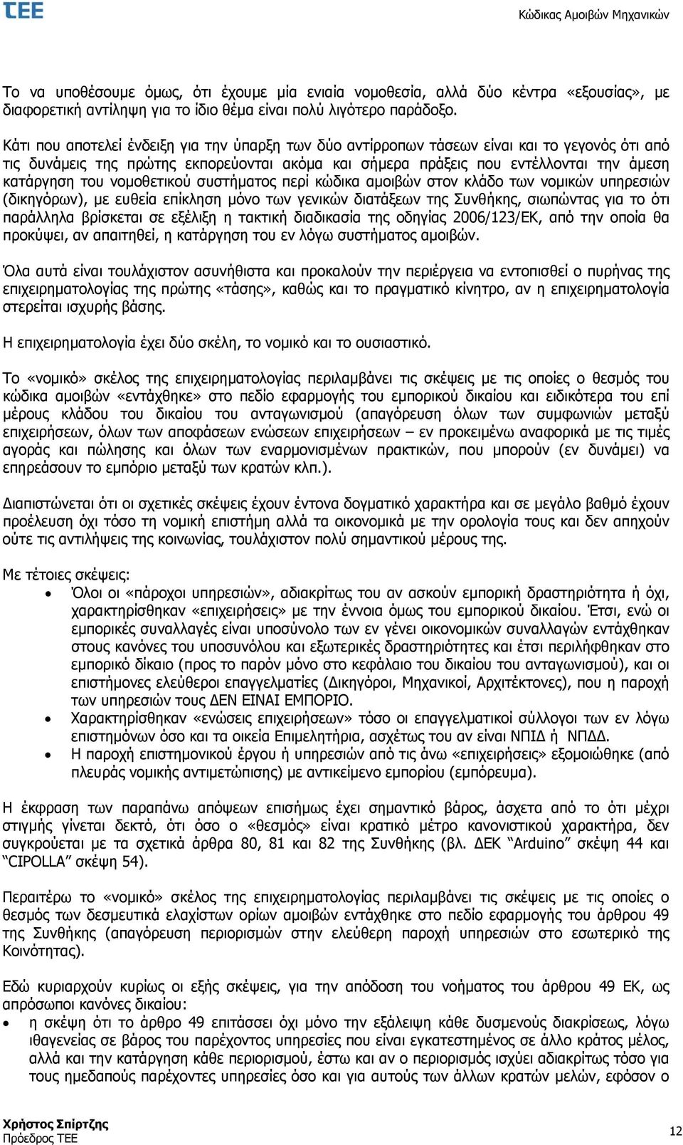 νομοθετικού συστήματος περί κώδικα αμοιβών στον κλάδο των νομικών υπηρεσιών (δικηγόρων), με ευθεία επίκληση μόνο των γενικών διατάξεων της Συνθήκης, σιωπώντας για το ότι παράλληλα βρίσκεται σε