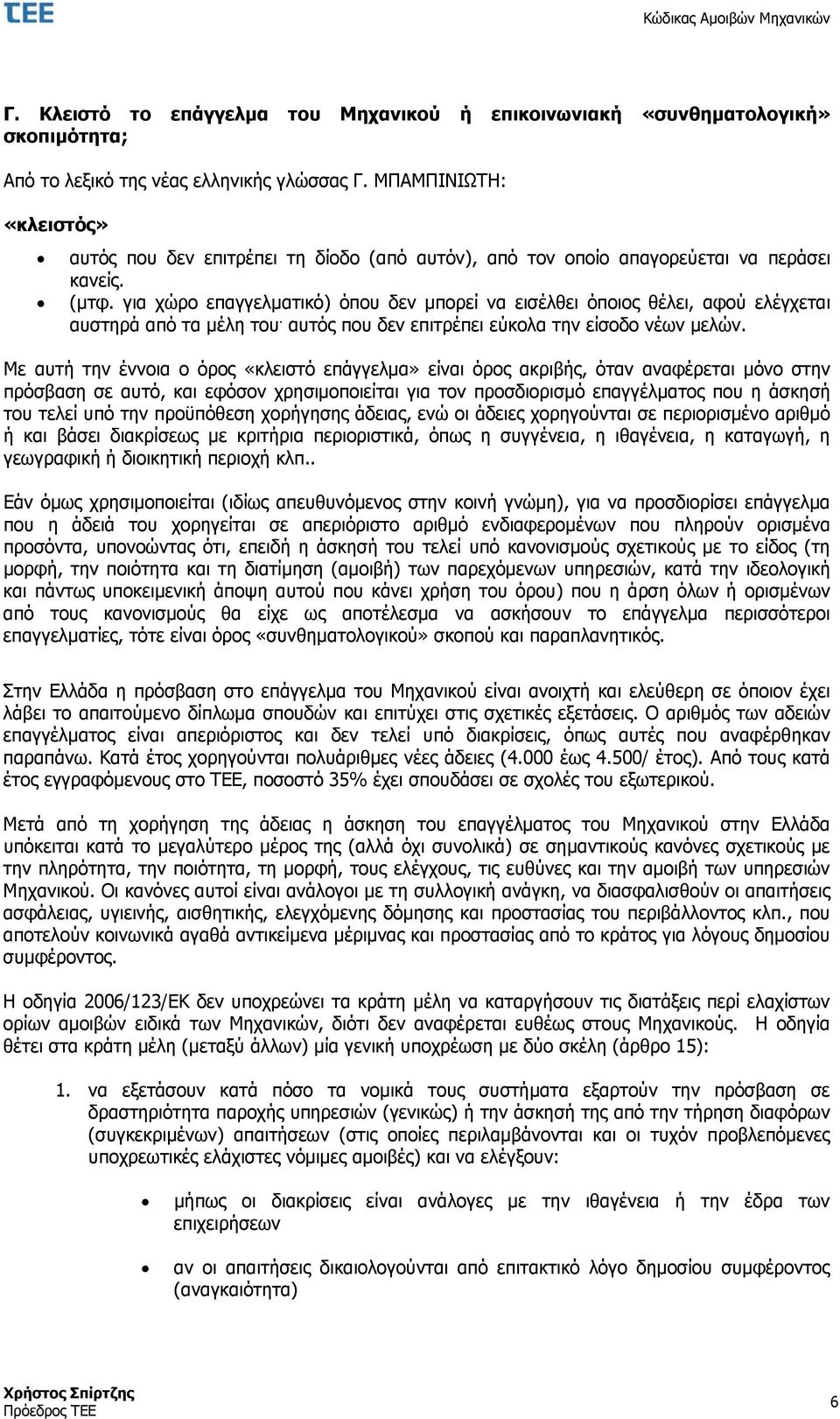 για χώρο επαγγελματικό) όπου δεν μπορεί να εισέλθει όποιος θέλει, αφού ελέγχεται αυστηρά από τα μέλη του. αυτός που δεν επιτρέπει εύκολα την είσοδο νέων μελών.