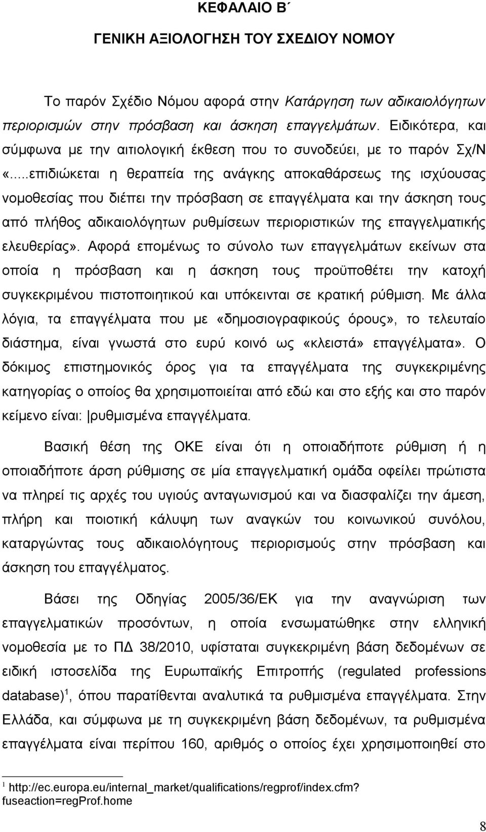 ..επιδιώκεται η θεραπεία της ανάγκης αποκαθάρσεως της ισχύουσας νομοθεσίας που διέπει την πρόσβαση σε επαγγέλματα και την άσκηση τους από πλήθος αδικαιολόγητων ρυθμίσεων περιοριστικών της