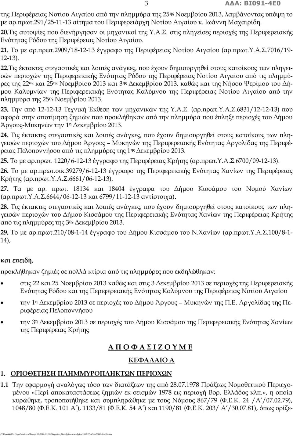 Τις έκτακτες στεγαστικές και λοιπές ανάγκες, που έχουν δημιουργηθεί στους κατοίκους των πληγεισών περιοχών της Περιφερειακής Ενότητας Ρόδου της Περιφέρειας Νοτίου Αιγαίου από τις πλημμύρες της 22 ας