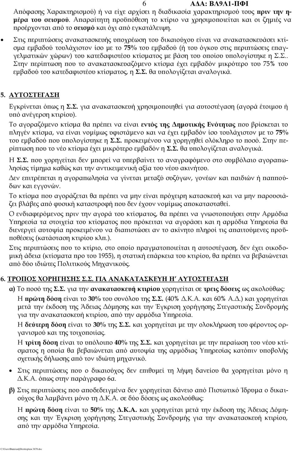 Στις περιπτώσεις ανακατασκευής υποχρέωση του δικαιούχου είναι να ανακατασκευάσει κτίσμα εμβαδού τουλάχιστον ίσο με το 75% του εμβαδού (ή του όγκου στις περιπτώσεις επαγγελματικών χώρων) του