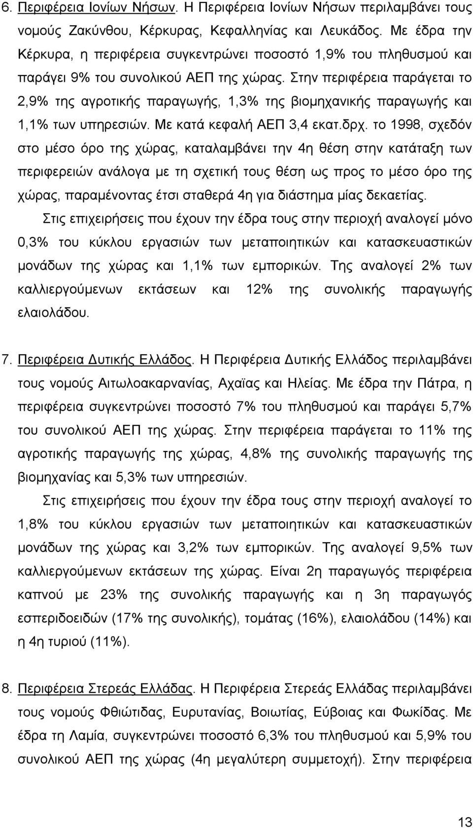 Στην περιφέρεια παράγεται το 2,9% της αγροτικής παραγωγής, 1,3% της βιομηχανικής παραγωγής και 1,1% των υπηρεσιών. Με κατά κεφαλή ΑΕΠ 3,4 εκατ.δρχ.