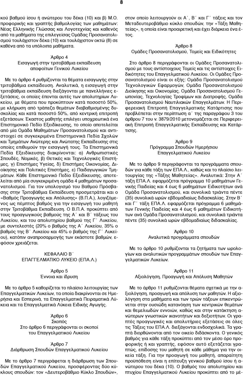 (8) σε καθένα από τα υπόλοιπα µαθήµατα. Άρθρο 4 Εισαγωγή στην τριτοβάθµια εκπαίδευση αποφοίτων Γενικού Λυκείου Με το άρθρο 4 ρυθµίζονται τα θέµατα εισαγωγής στην τριτοβάθµια εκπαίδευση.