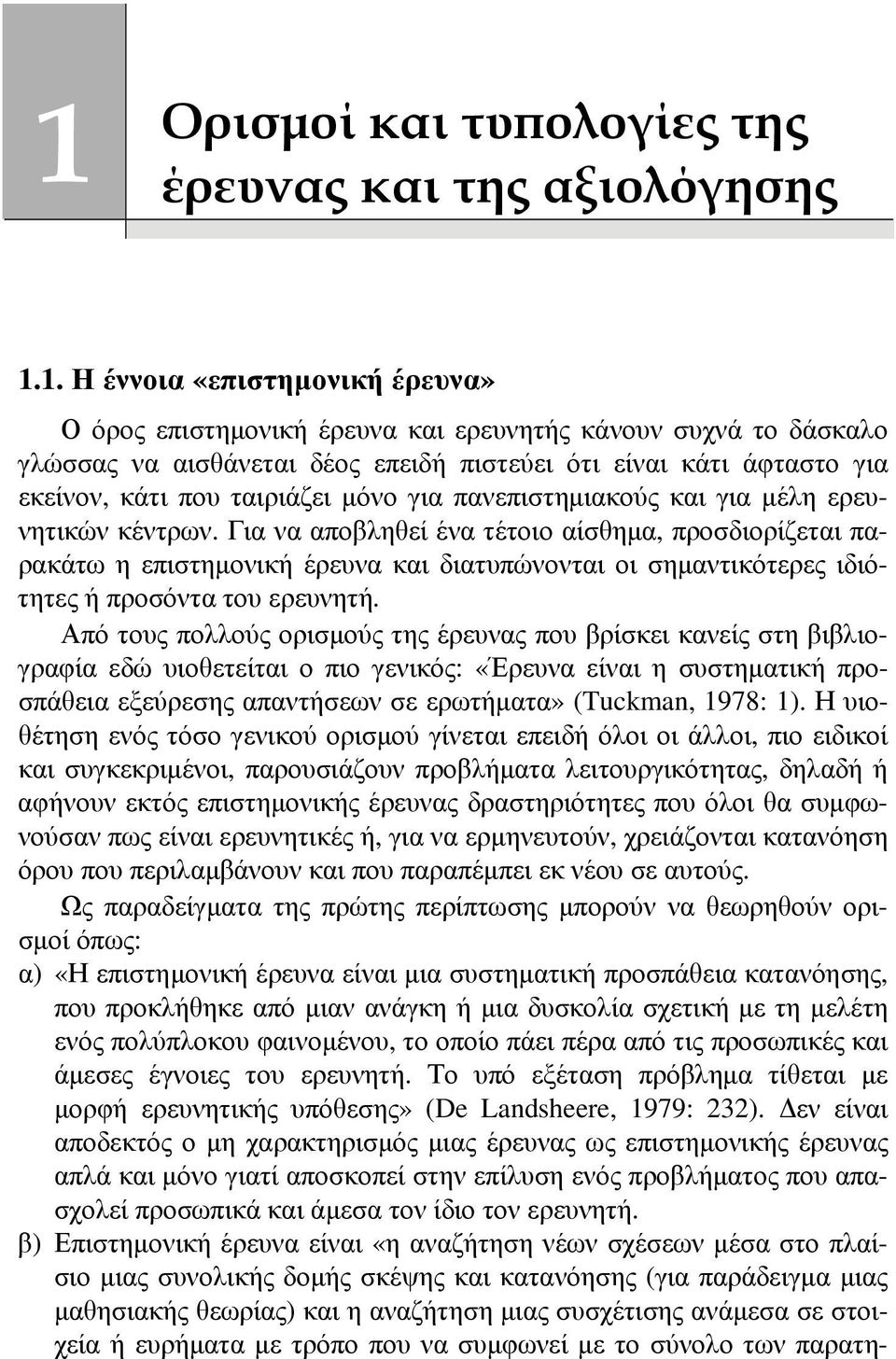 Για να αποβληθεί ένα τέτοιο αίσθημα, προσδιορίζεται παρακάτω η επιστημονική έρευνα και διατυπώνονται οι σημαντικότερες ιδιότητες ή προσόντα του ερευνητή.