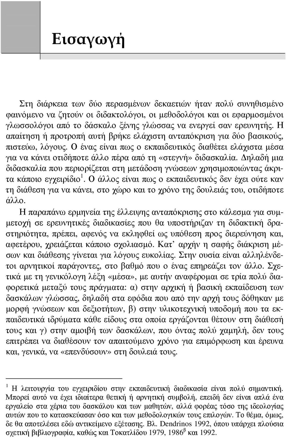 Ο ένας είναι πως ο εκπαιδευτικός διαθέτει ελάχιστα μέσα για να κάνει οτιδήποτε άλλο πέρα από τη «στεγνή» διδασκαλία.