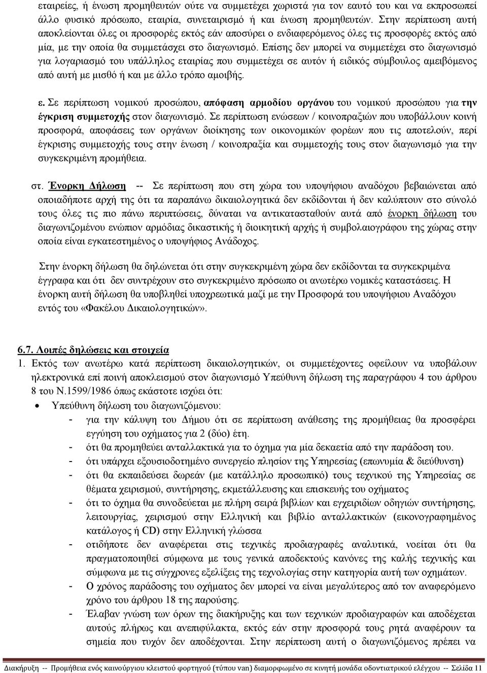 Επίσης δεν µπορεί να συµµετέχει στο διαγωνισµό για λογαριασµό του υπάλληλος εταιρίας που συµµετέχει σε αυτόν ή ειδικός σύµβουλος αµειβόµενος από αυτή µε µισθό ή και µε άλλο τρόπο αµοιβής. ε. Σε περίπτωση νοµικού προσώπου, απόφαση αρµοδίου οργάνου του νοµικού προσώπου για την έγκριση συµµετοχής στον διαγωνισµό.