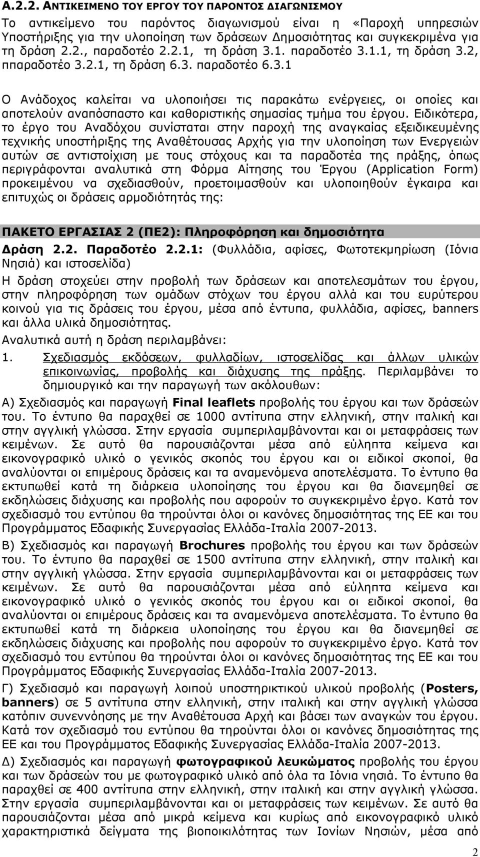 Ειδικότερα, το έργο του Αναδόχου συνίσταται στην παροχή της αναγκαίας εξειδικευμένης τεχνικής υποστήριξης της Αναθέτουσας Αρχής για την υλοποίηση των Ενεργειών αυτών σε αντιστοίχιση με τους στόχους