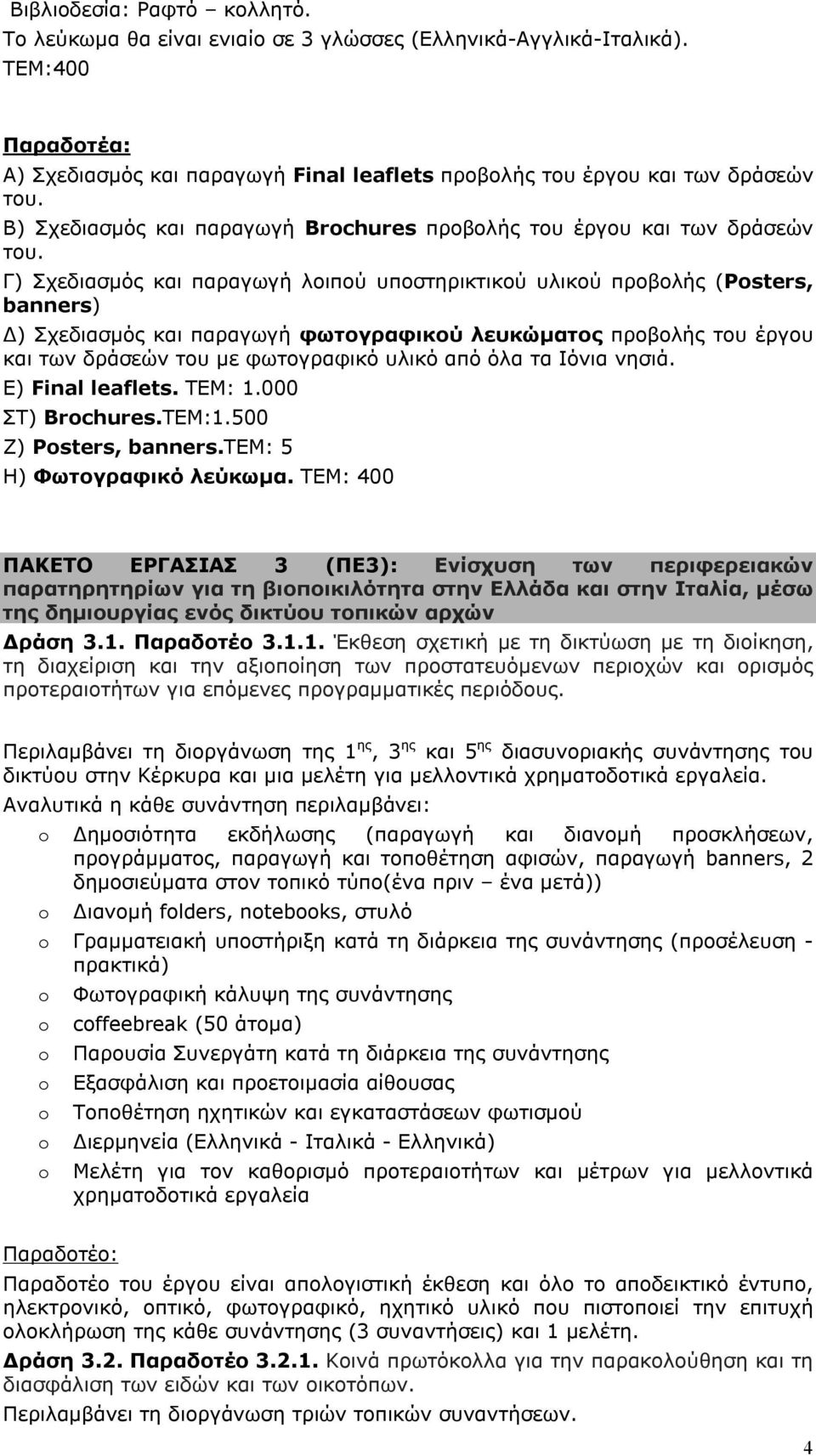 Γ) Σχεδιασμός και παραγωγή λοιπού υποστηρικτικού υλικού προβολής (Psters, banners) Δ) Σχεδιασμός και παραγωγή φωτογραφικού λευκώματος προβολής του έργου και των δράσεών του με φωτογραφικό υλικό από