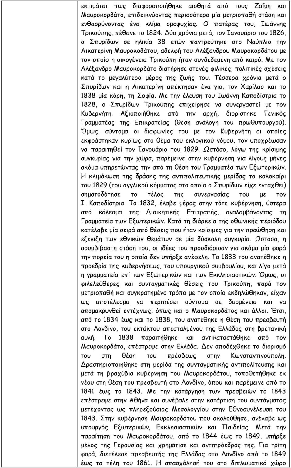 Δύο χρόνια μετά, τον Ιανουάριο του 1826, ο Σπυρίδων σε ηλικία 38 ετών παντρεύτηκε στο Ναύπλιο την Αικατερίνη Μαυροκοδάτου, αδελφή του Αλέξανδρου Μαυροκορδάτου με τον οποίο η οικογένεια Τρικούπη ήταν