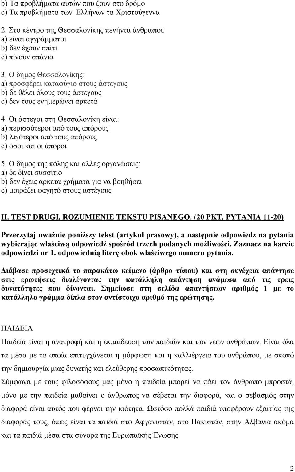 Οι άστεγοι στη Θεσσαλονίκη είναι: a) περισσότεροι από τους απόρους b) λιγότεροι από τους απόρους c) όσοι και οι άποροι 5.