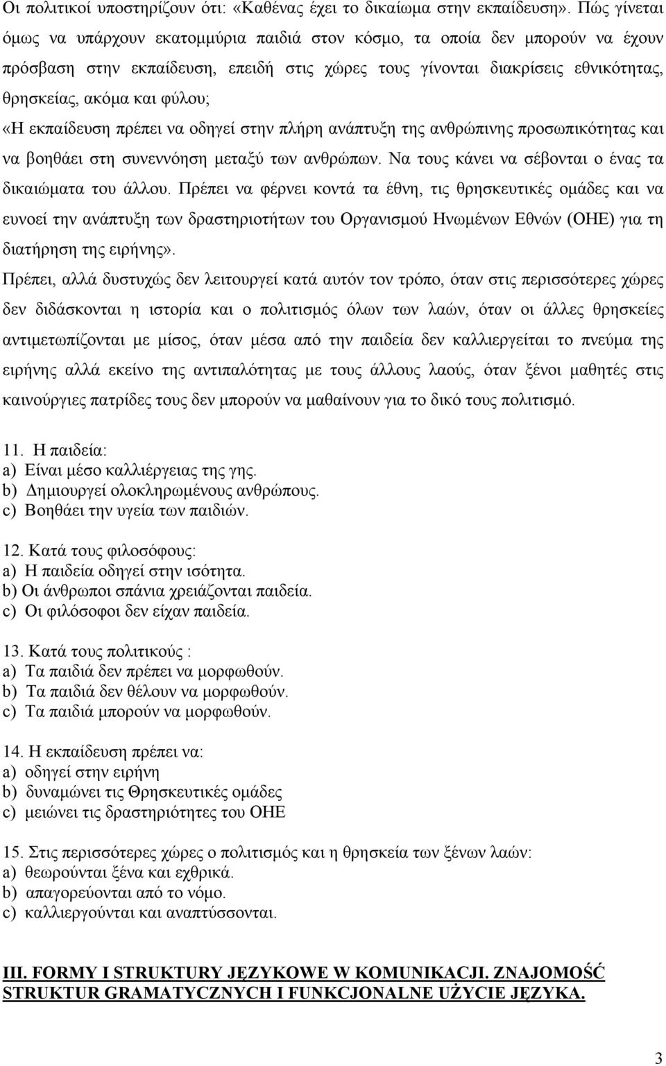 «Η εκπαίδευση πρέπει να οδηγεί στην πλήρη ανάπτυξη της ανθρώπινης προσωπικότητας και να βοηθάει στη συνεννόηση µεταξύ των ανθρώπων. Να τους κάνει να σέβονται ο ένας τα δικαιώµατα του άλλου.