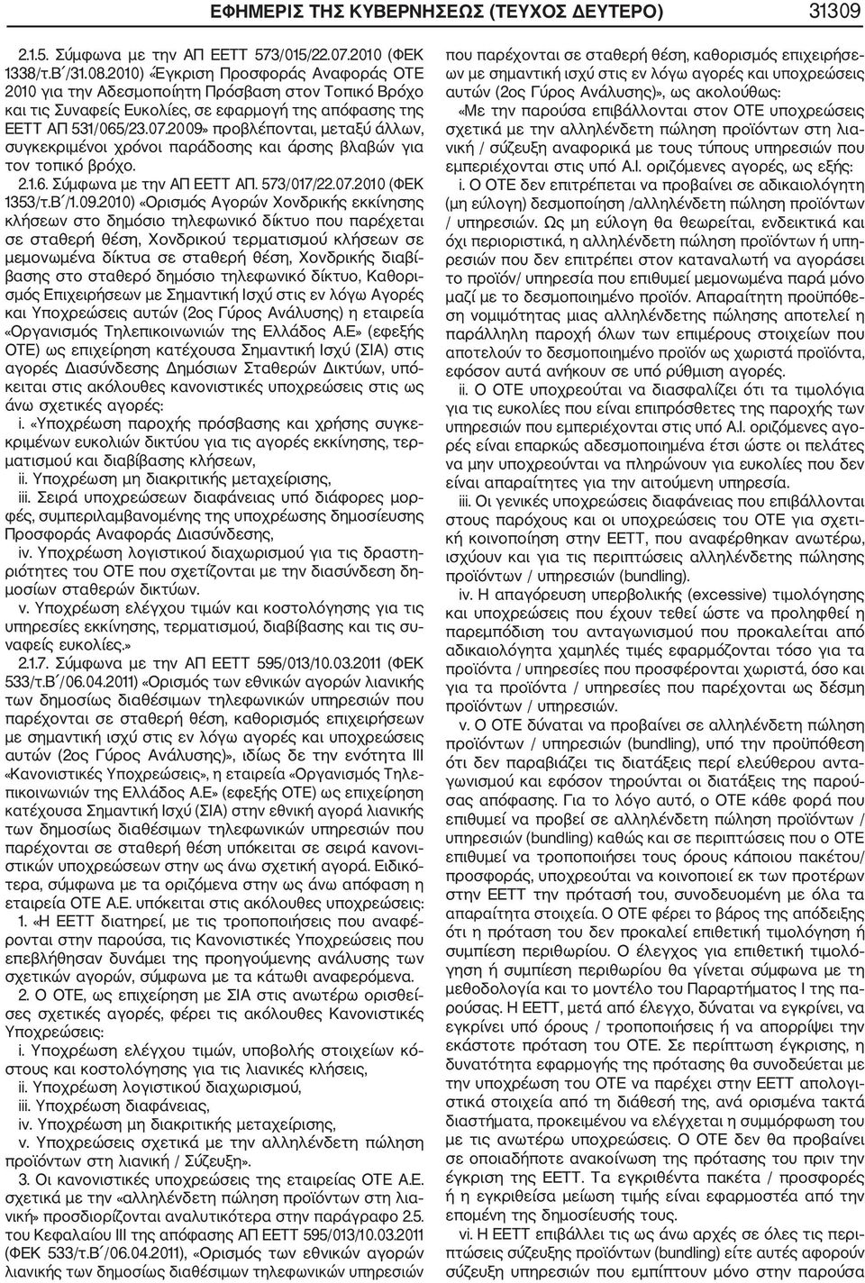 2009» προβλέπονται, μεταξύ άλλων, συγκεκριμένοι χρόνοι παράδοσης και άρσης βλαβών για τον τοπικό βρόχo. 2.1.6. Σύμφωνα με την ΑΠ ΕΕΤΤ ΑΠ. 573/017/22.07.2010 (ΦΕΚ 1353/τ.Β /1.09.2010) «Ορισμός Αγορών