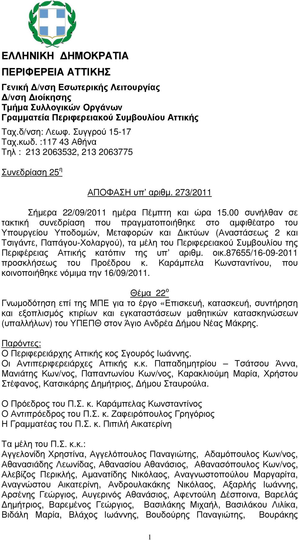 00 συνήλθαν σε τακτική συνεδρίαση που πραγµατοποιήθηκε στο αµφιθέατρο του Υπουργείου Υποδοµών, Μεταφορών και ικτύων (Αναστάσεως 2 και Τσιγάντε, Παπάγου-Χολαργού), τα µέλη του Περιφερειακού Συµβουλίου