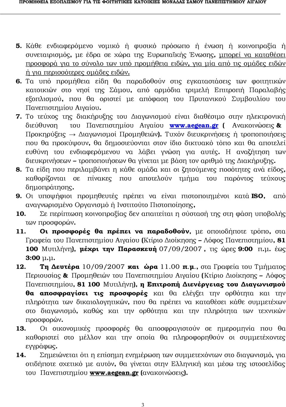 Τα υπό προμήθεια είδη θα παραδοθούν στις εγκαταστάσεις των φοιτητικών κατοικιών στο νησί της Σάμου, από αρμόδια τριμελή Επιτροπή Παραλαβής εξοπλισμού, που θα οριστεί με απόφαση του Πρυτανικού