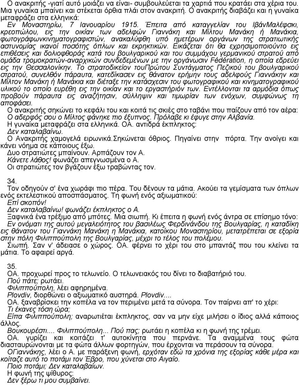 Έπειτα από καταγγελίαν του IβάνMαλέφσκι, κρεοπώλου, εις την οικίαν των αδελφών Γιαννάκη και Mίλτου Mανάκη ή Mανάκια, φωτογράφωνκινηµατογραφιστών, ανακαλύφθη υπό ηµετέρων οργάνων της στρατιωτικής