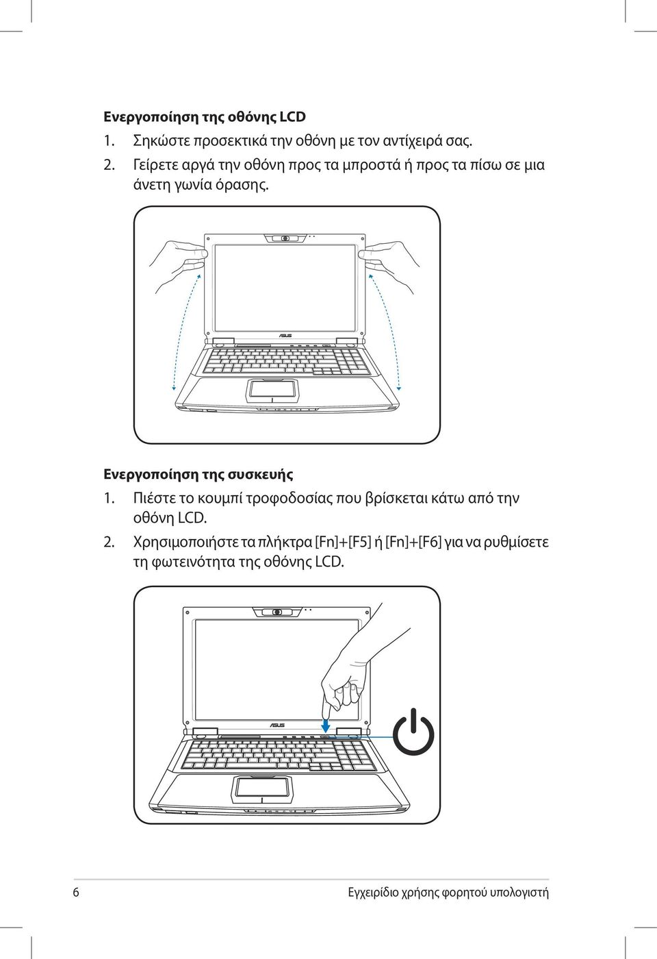 Ενεργοποίηση της συσκευής 1. Πιέστε το κουμπί τροφοδοσίας που βρίσκεται κάτω από την οθόνη LCD. 2.