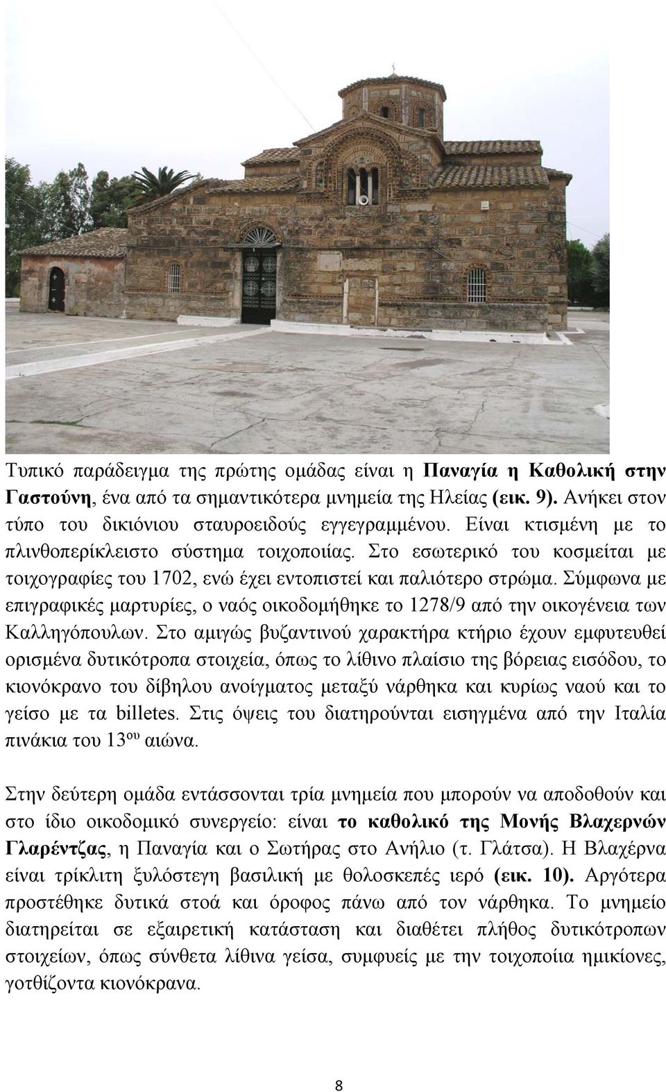 Σύμφωνα με επιγραφικές μαρτυρίες, ο ναός οικοδομήθηκε το 1278/9 από την οικογένεια των Καλληγόπουλων.