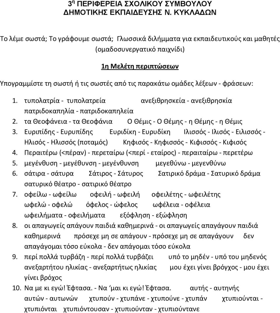 Περαιτέρω (<πέραν) - περεταίρω (<περί - εταίρος) - περαιταίρω - περετέρω 5. μεγένθυση - μεγέθυνση - μεγένθυνση μεγεθύνω - μεγενθύνω 6.