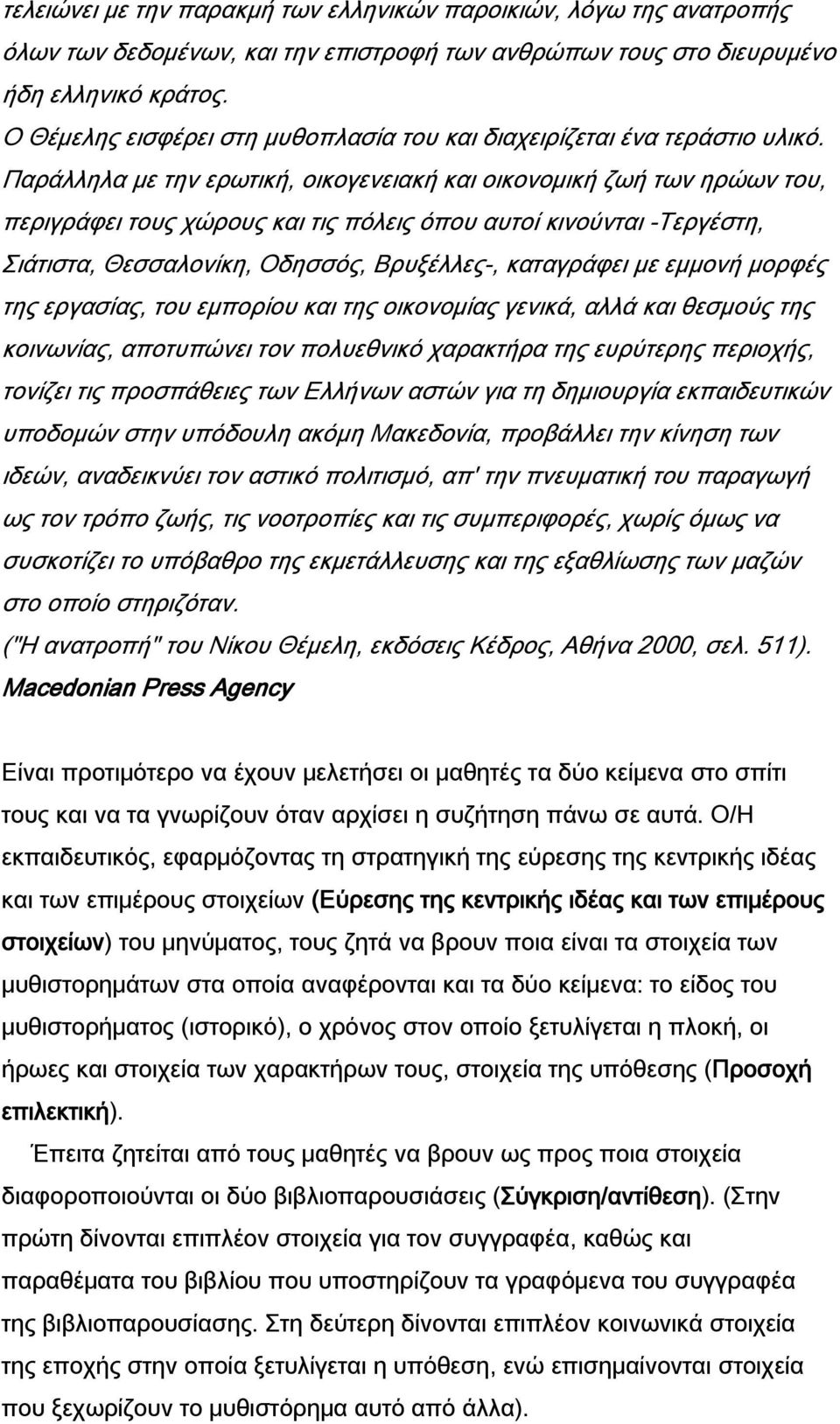 Παράλληλα με την ερωτική, οικογενειακή και οικονομική ζωή των ηρώων του, περιγράφει τους χώρους και τις πόλεις όπου αυτοί κινούνται -Τεργέστη, Σιάτιστα, Θεσσαλονίκη, Οδησσός, Βρυξέλλες-, καταγράφει