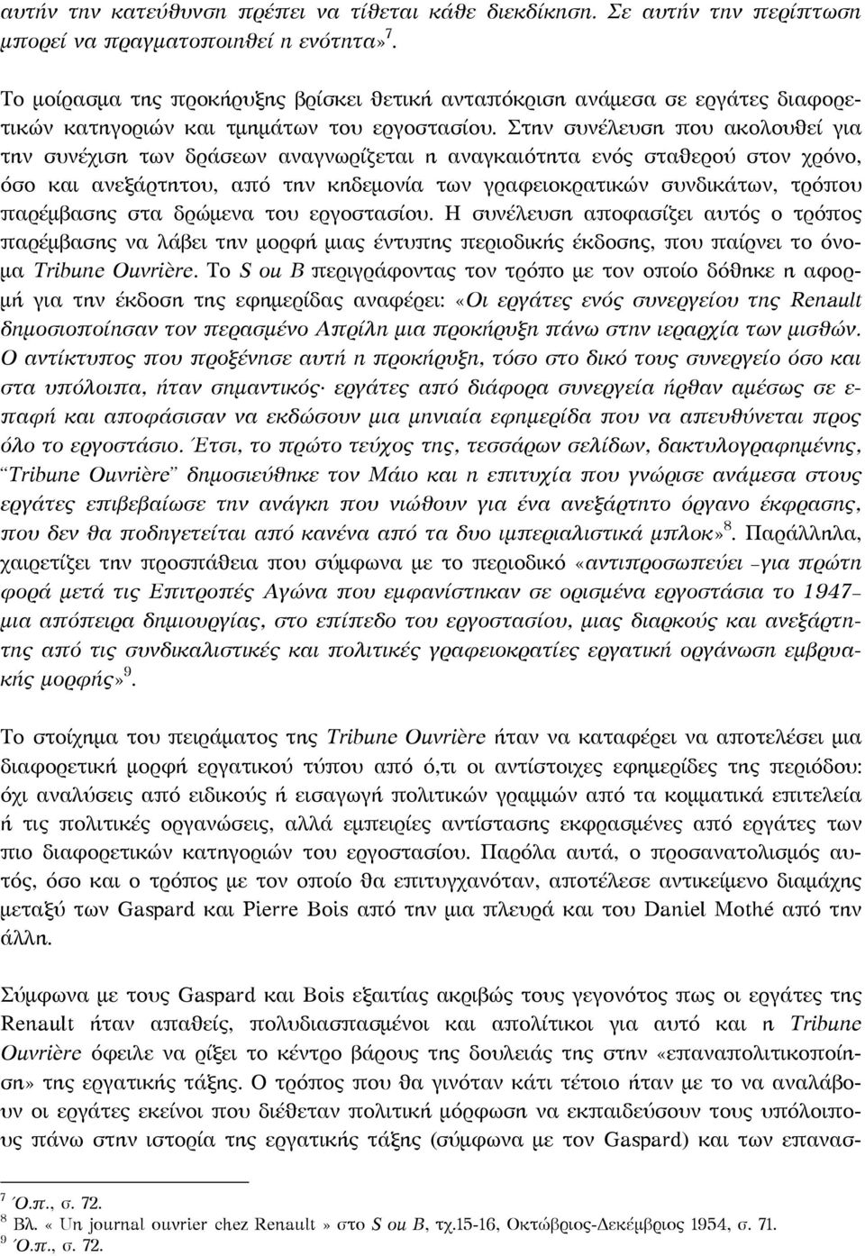 Στην συνέλευση που ακολουθεί για την συνέχιση των δράσεων αναγνωρίζεται η αναγκαιότητα ενός σταθερού στον χρόνο, όσο και ανεξάρτητου, από την κηδεμονία των γραφειοκρατικών συνδικάτων, τρόπου