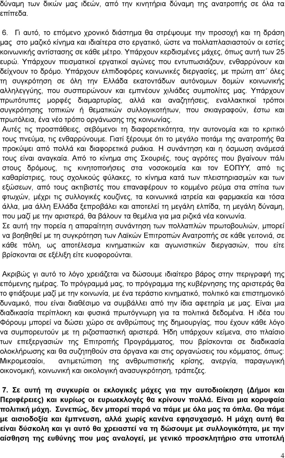 Υπάρχουν κερδισμένες μάχες, όπως αυτή των 25 ευρώ. Υπάρχουν πεισματικοί εργατικοί αγώνες που εντυπωσιάζουν, ενθαρρύνουν και δείχνουν το δρόμο.