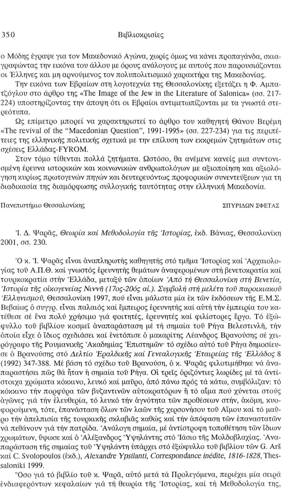 Αμπατζόγλου στο άρθρο της «The Image of the Jew in the Literature of Salonica» (σσ. 217-224) υποστηρίζοντας την άποψη ότι οι Εβραίοι αντιμετωπίζονται με τα γνωστά στερεότυπα.