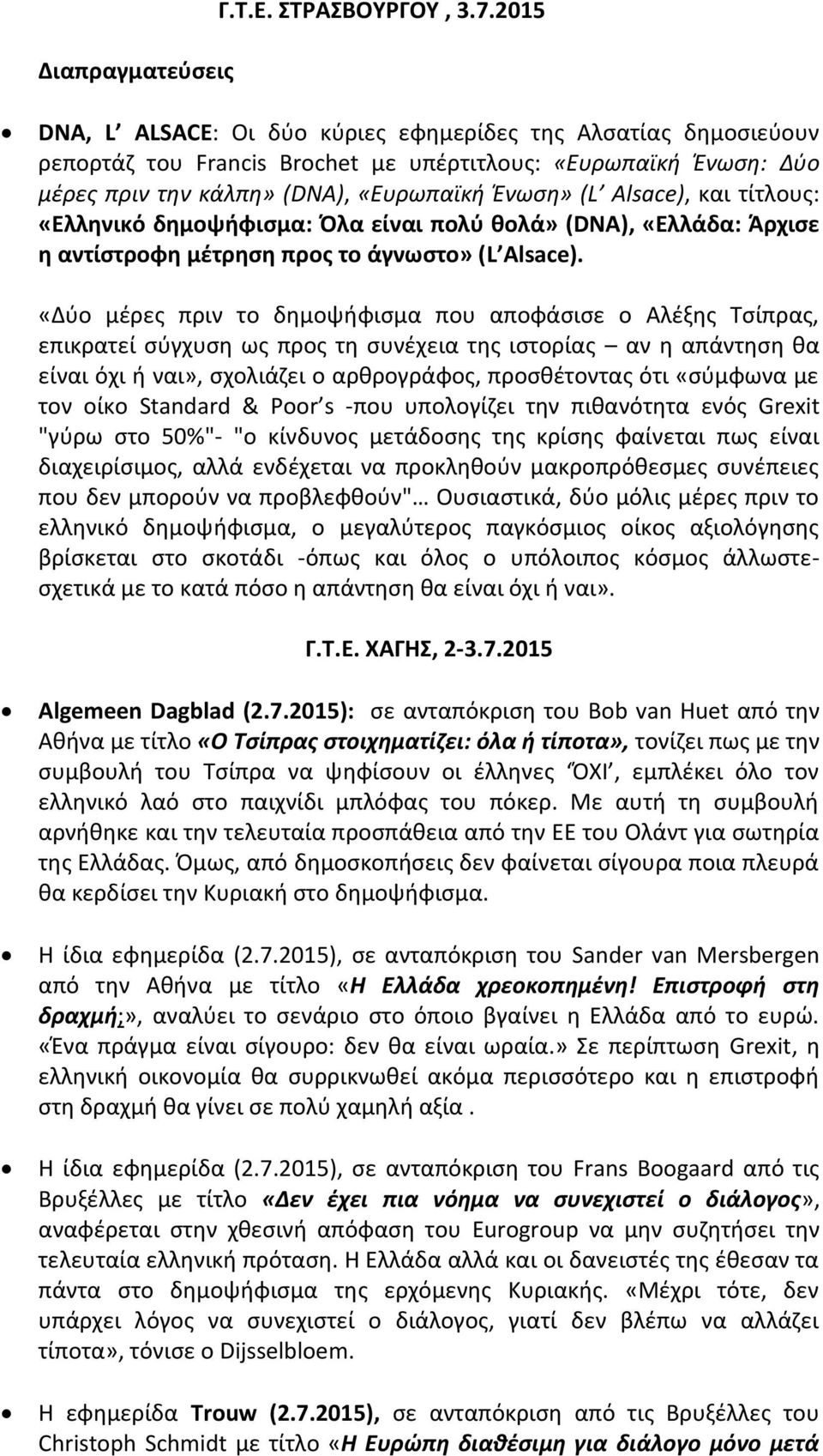 τίτλους: «Ελληνικό δημοψήφισμα: Όλα είναι πολύ θολά» (DNA), «Ελλάδα: Άρχισε η αντίστροφη μέτρηση προς το άγνωστο» (L Alsace).