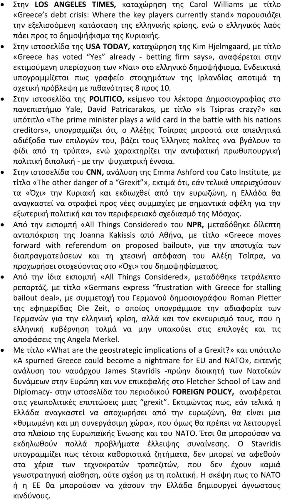 Στην ιστοσελίδα της USA TODAY, καταχώρηση της Kim Hjelmgaard, με τίτλο «Greece has voted Yes already - betting firm says», αναφέρεται στην εκτιμούμενη υπερίσχυση των «Ναι» στο ελληνικό δημοψήφισμα.