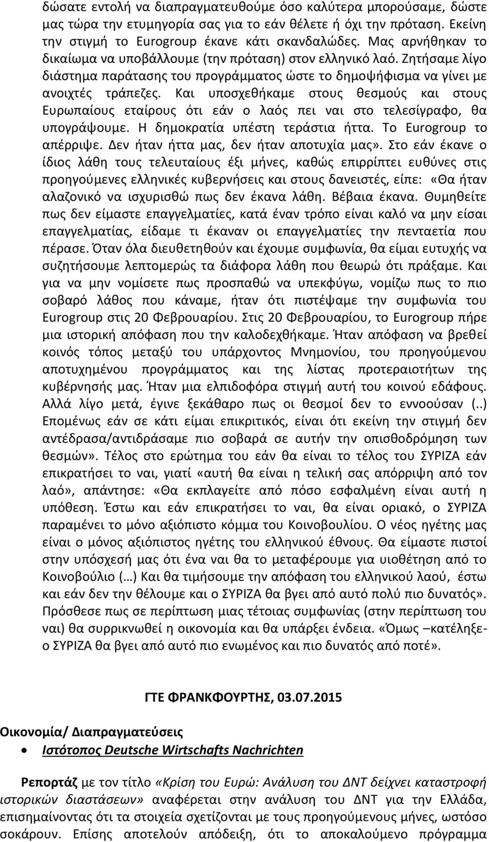 Και υποσχεθήκαμε στους θεσμούς και στους Ευρωπαίους εταίρους ότι εάν ο λαός πει ναι στο τελεσίγραφο, θα υπογράψουμε. Η δημοκρατία υπέστη τεράστια ήττα. Το Eurogroup το απέρριψε.