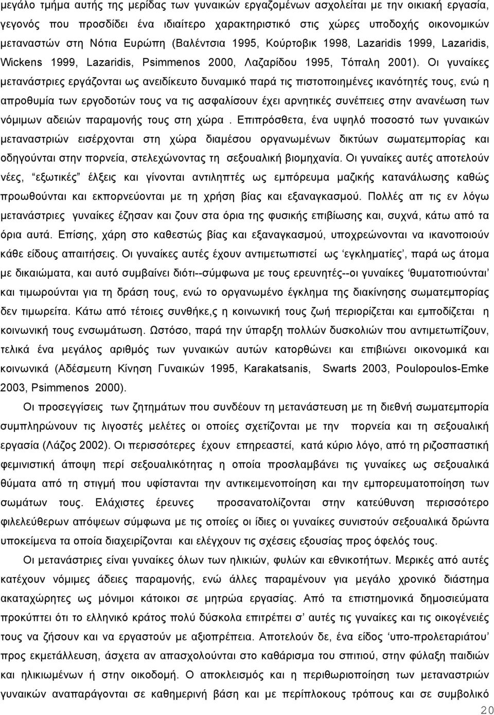 Οι γυναίκες µετανάστριες εργάζονται ως ανειδίκευτο δυναµικό παρά τις πιστοποιηµένες ικανότητές τους, ενώ η απροθυµία των εργοδοτών τους να τις ασφαλίσουν έχει αρνητικές συνέπειες στην ανανέωση των