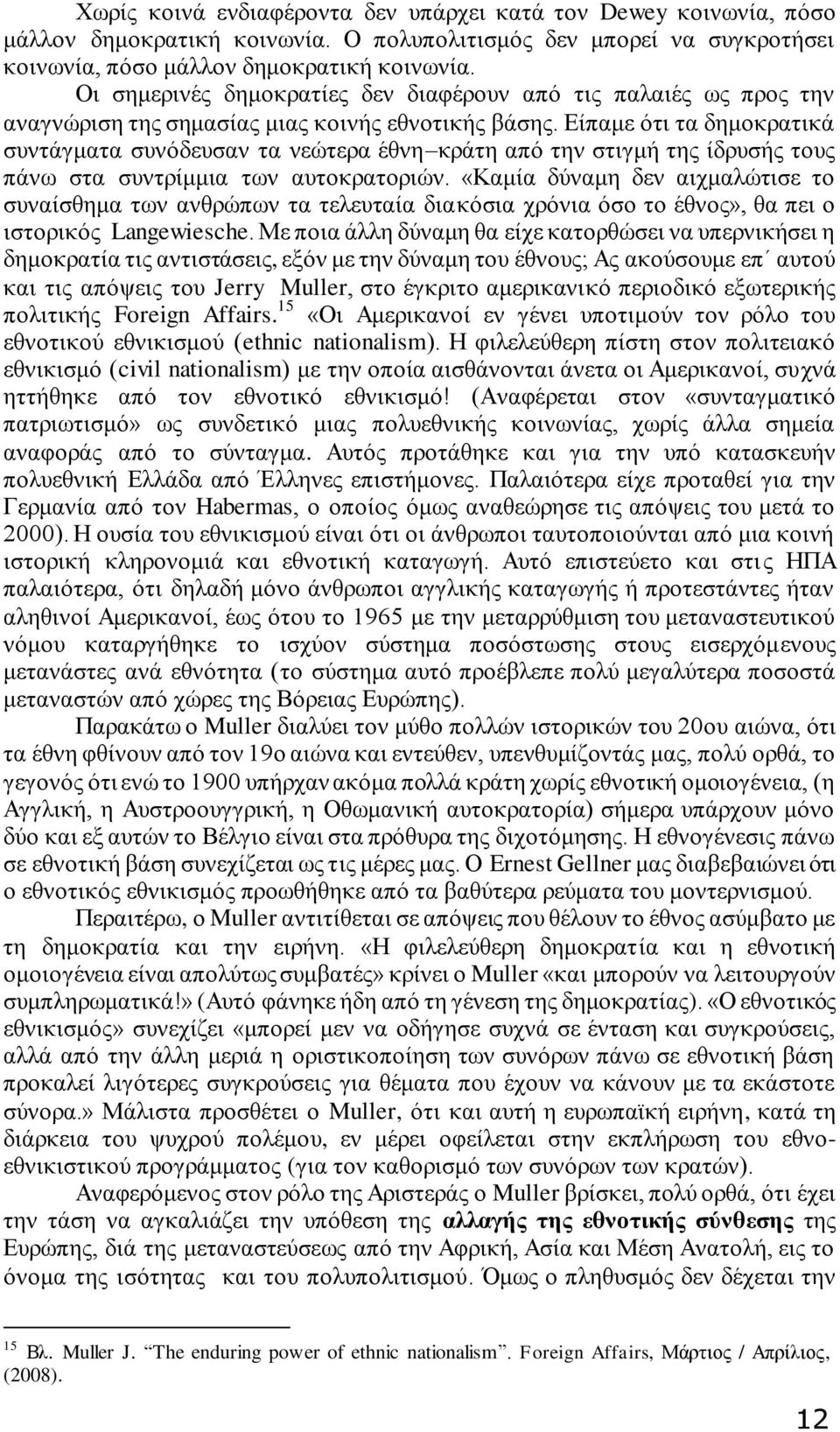 Είπαμε ότι τα δημοκρατικά συντάγματα συνόδευσαν τα νεώτερα έθνη κράτη από την στιγμή της ίδρυσής τους πάνω στα συντρίμμια των αυτοκρατοριών.