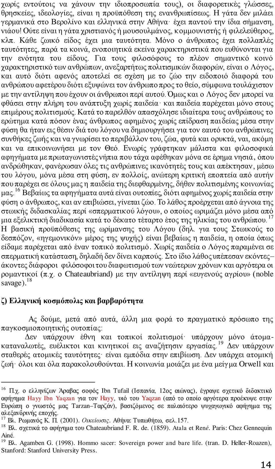 Κάθε ζωικό είδος έχει μια ταυτότητα. Μόνο ο άνθρωπος έχει πολλαπλές ταυτότητες, παρά τα κοινά, ενοποιητικά εκείνα χαρακτηριστικά που ευθύνονται για την ενότητα του είδους.