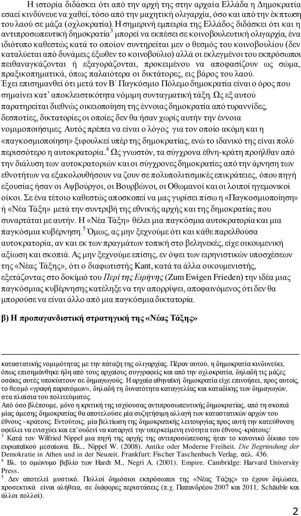 κοινοβουλίου (δεν καταλύεται από δυνάμεις έξωθεν το κοινοβούλιο) αλλά οι εκλεγμένοι του εκπρόσωποι πειθαναγκάζονται ή εξαγοράζονται, προκειμένου να αποφασίζουν ως σώμα, πραξικοπηματικά, όπως