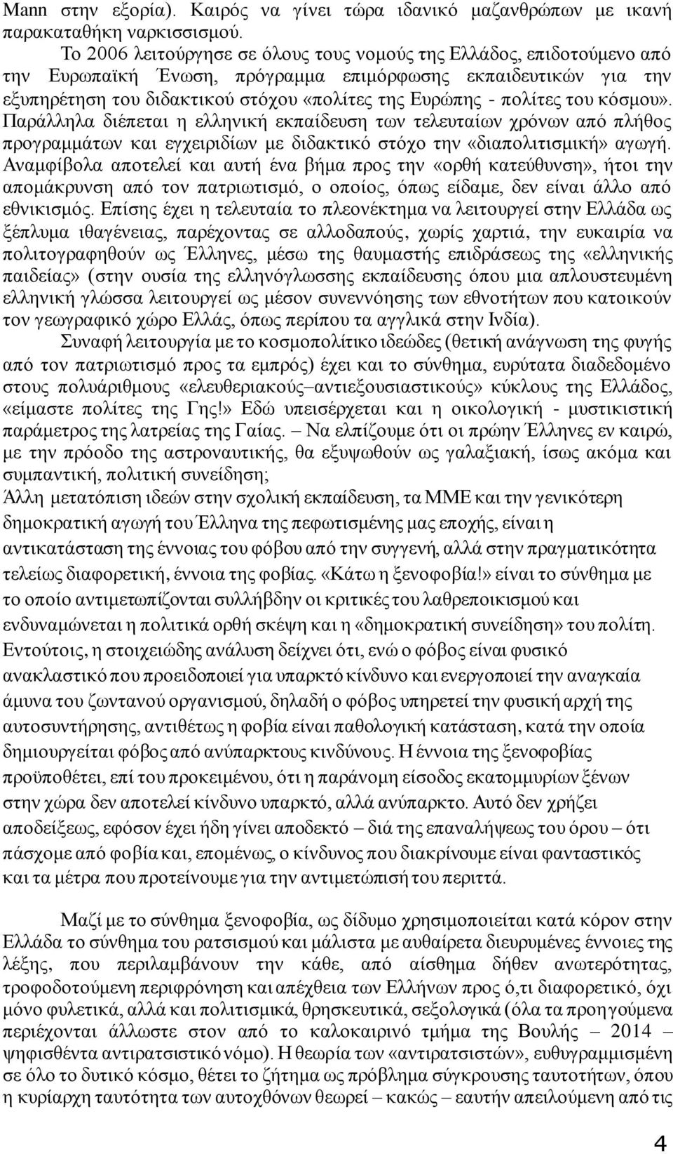 πολίτες του κόσμου». Παράλληλα διέπεται η ελληνική εκπαίδευση των τελευταίων χρόνων από πλήθος προγραμμάτων και εγχειριδίων με διδακτικό στόχο την «διαπολιτισμική» αγωγή.