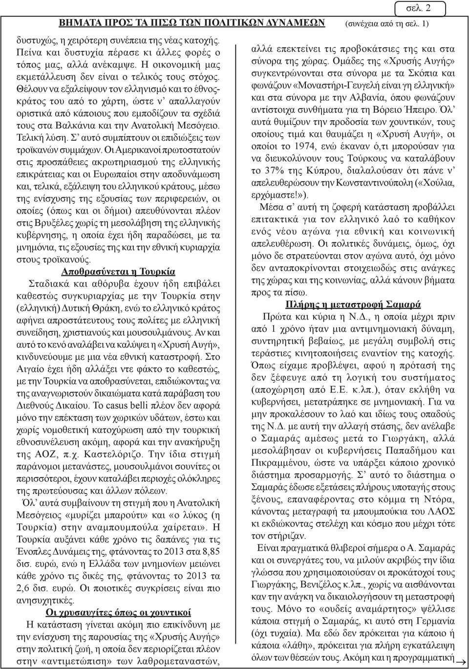 Θέλουν να εξαλείψουν τον ελληνισμό και το έθνοςκράτος του από το χάρτη, ώστε ν απαλλαγούν οριστικά από κάποιους που εμποδίζουν τα σχέδιά τους στα Βαλκάνια και την Ανατολική Μεσόγειο. Τελική λύση.