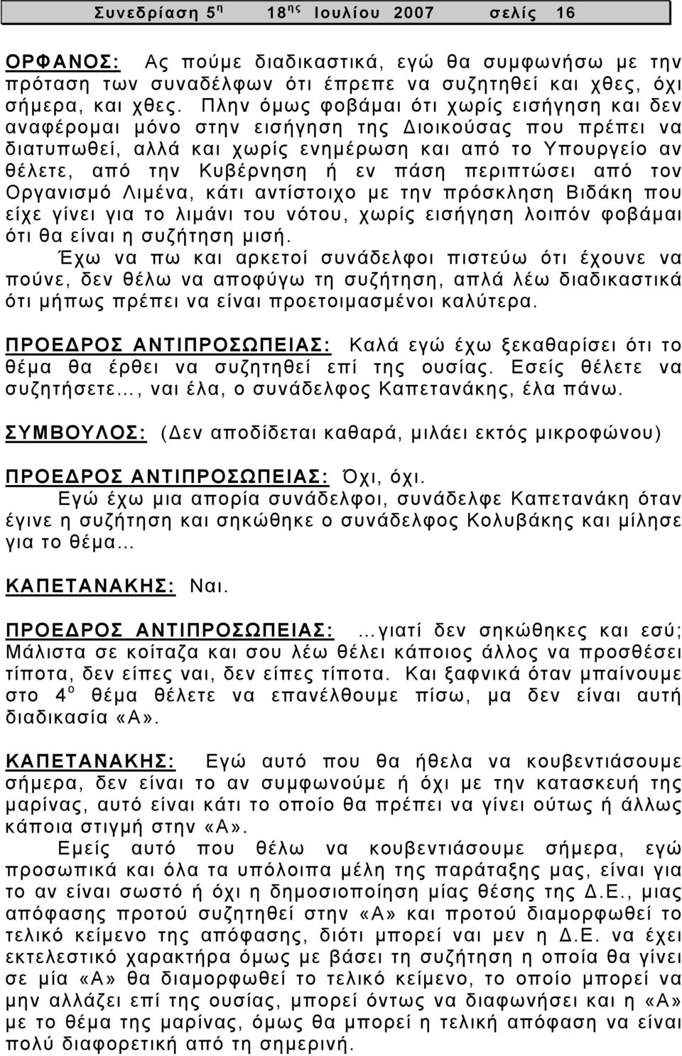 πάση περιπτώσει από τον Οργανισμό Λιμένα, κάτι αντίστοιχο με την πρόσκληση Βιδάκη που είχε γίνει για το λιμάνι του νότου, χωρίς εισήγηση λοιπόν φοβάμαι ότι θα είναι η συζήτηση μισή.