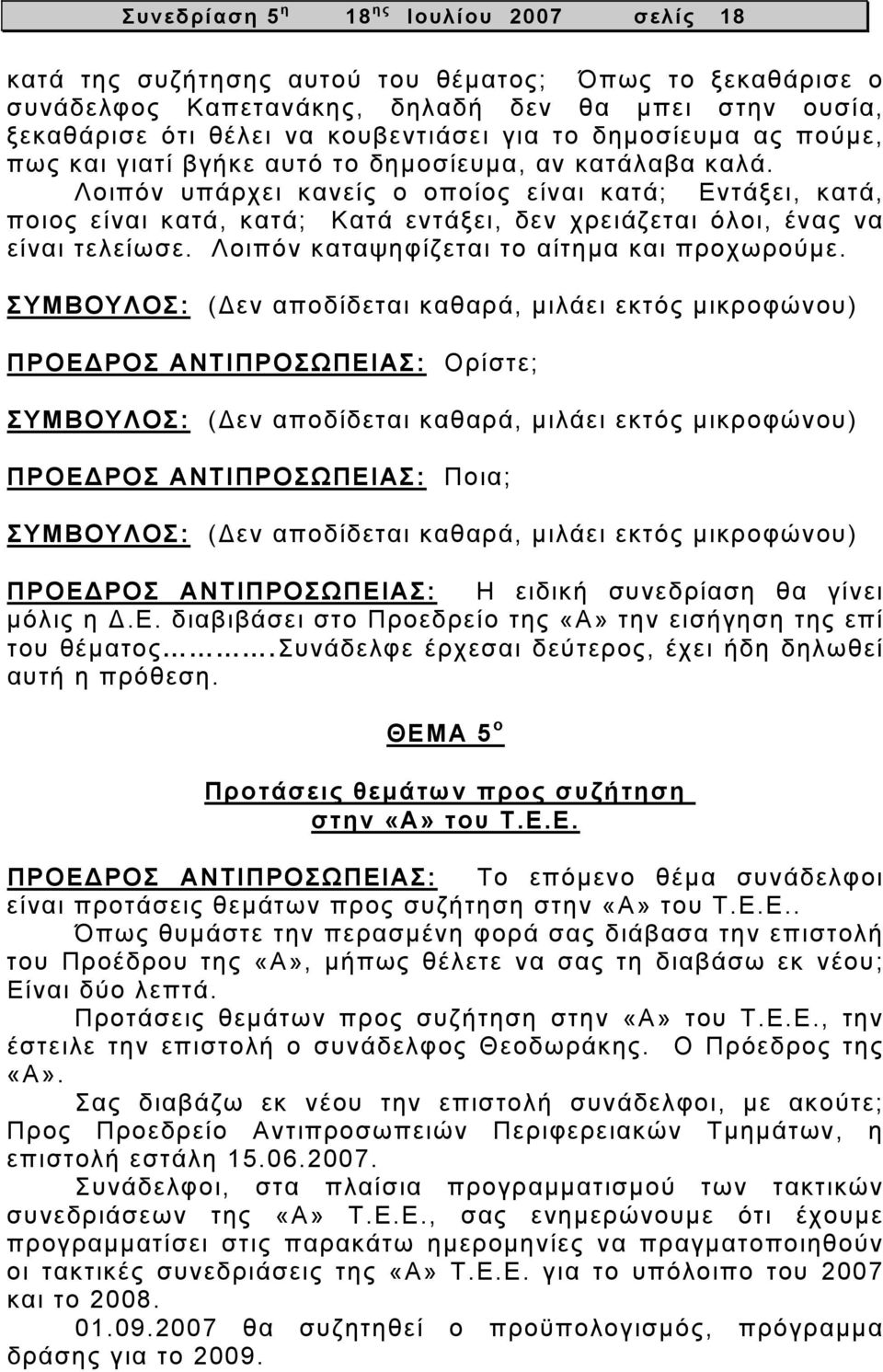 Λοιπόν υπάρχει κανείς ο οποίος είναι κατά; Εντάξει, κατά, ποιος είναι κατά, κατά; Κατά εντάξει, δεν χρειάζεται όλοι, ένας να είναι τελείωσε. Λοιπόν καταψηφίζεται το αίτημα και προχωρούμε.