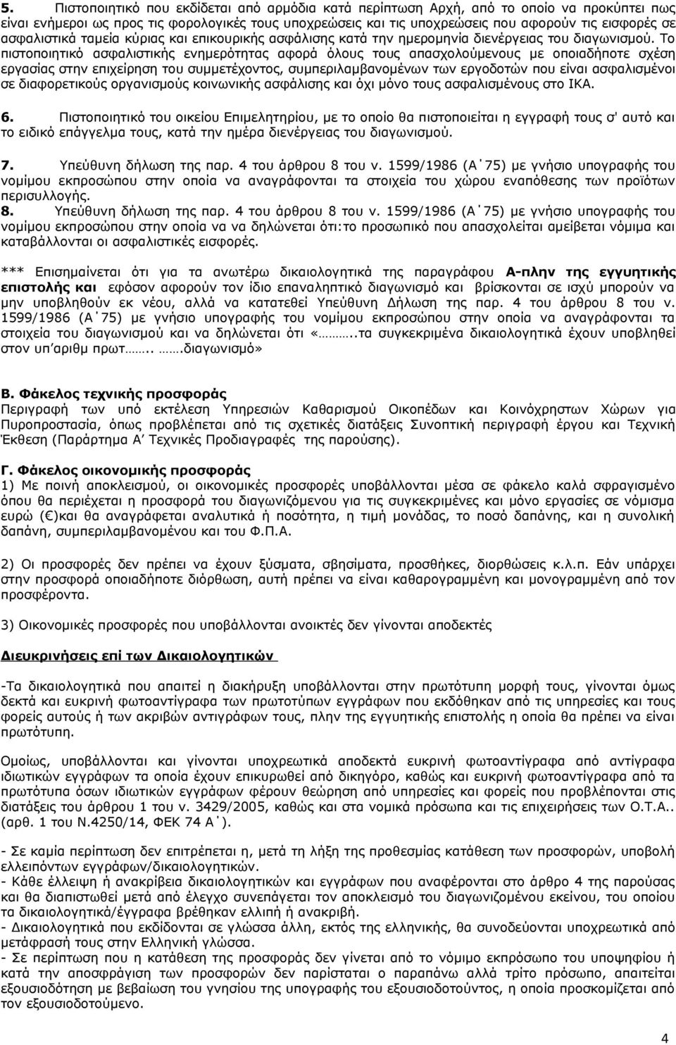 Το πιστοποιητικό ασφαλιστικής ενημερότητας αφορά όλους τους απασχολούμενους με οποιαδήποτε σχέση εργασίας στην επιχείρηση του συμμετέχοντος, συμπεριλαμβανομένων των εργοδοτών που είναι ασφαλισμένοι