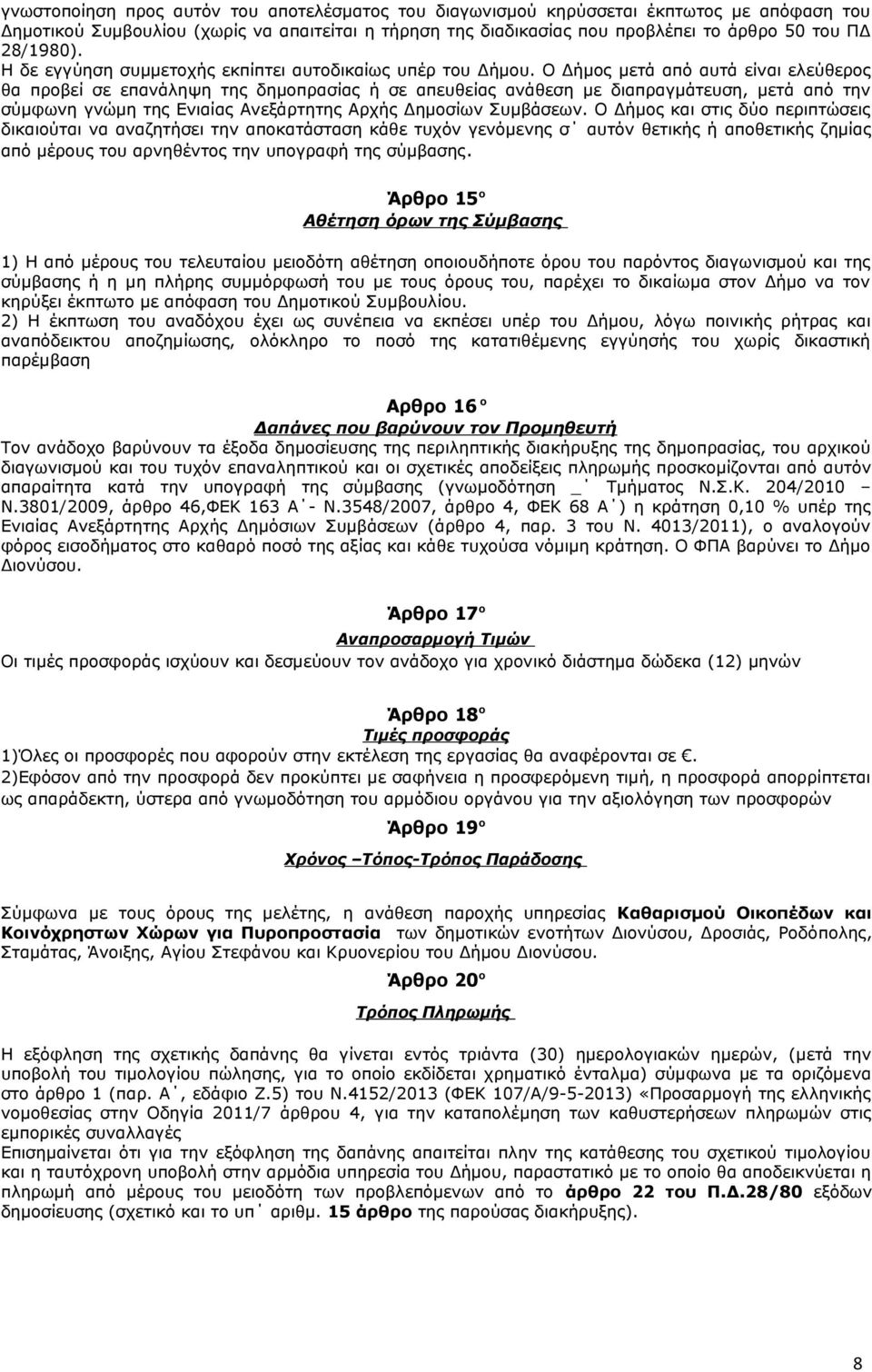 Ο Δήμος μετά από αυτά είναι ελεύθερος θα προβεί σε επανάληψη της δημοπρασίας ή σε απευθείας ανάθεση με διαπραγμάτευση, μετά από την σύμφωνη γνώμη της Ενιαίας Ανεξάρτητης Αρχής Δημοσίων Συμβάσεων.