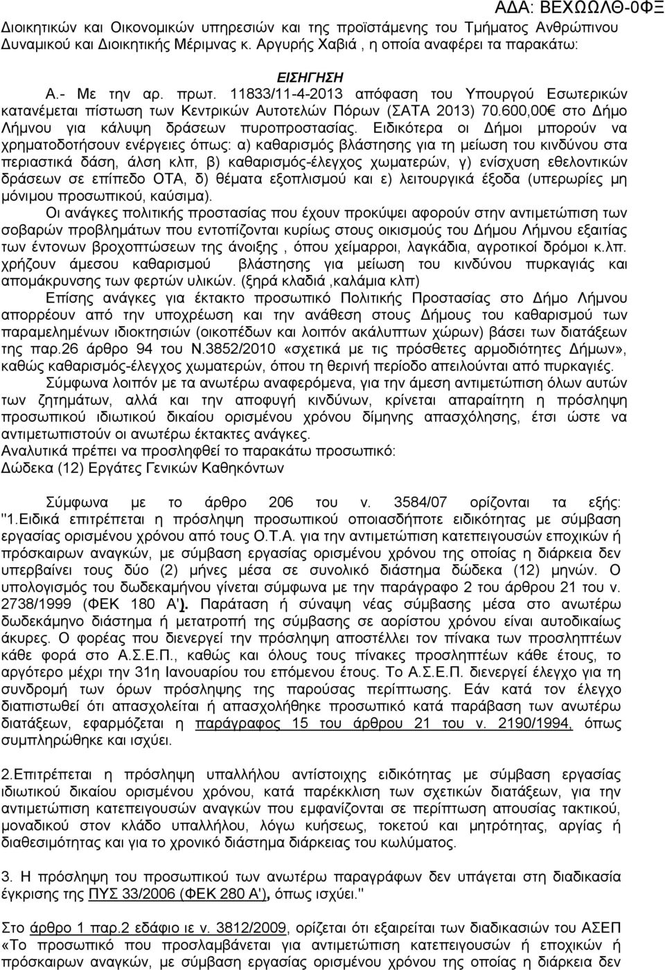 Ειδικότερα οι Δήμοι μπορούν να χρηματοδοτήσουν ενέργειες όπως: α) καθαρισμός βλάστησης για τη μείωση του κινδύνου στα περιαστικά δάση, άλση κλπ, β) καθαρισμός-έλεγχος χωματερών, γ) ενίσχυση