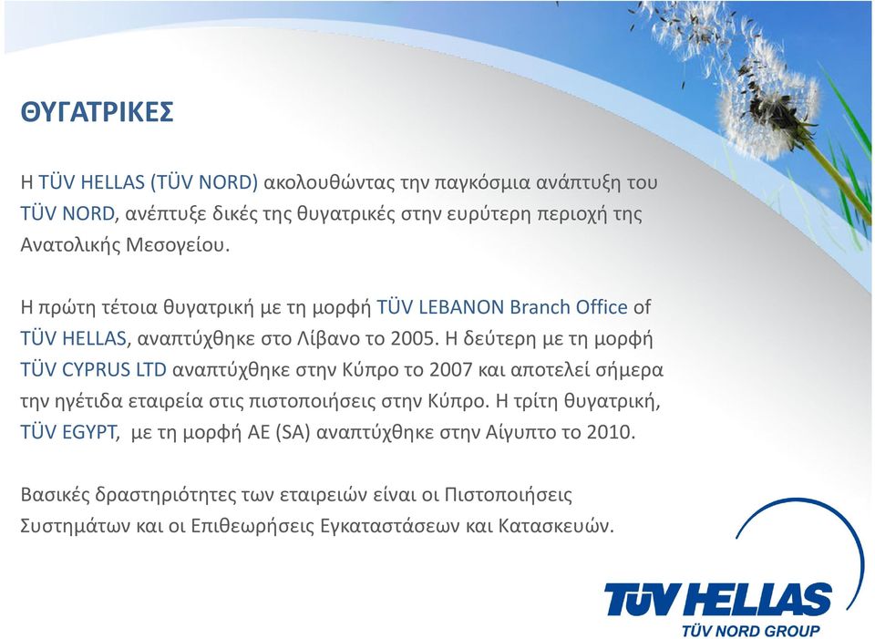 Η δεύτερη με τη μορφή TÜV CYPRUS LTD αναπτύχθηκε στην Κύπρο το 2007 και αποτελεί σήμερα την ηγέτιδα εταιρεία στις πιστοποιήσεις στην Κύπρο.
