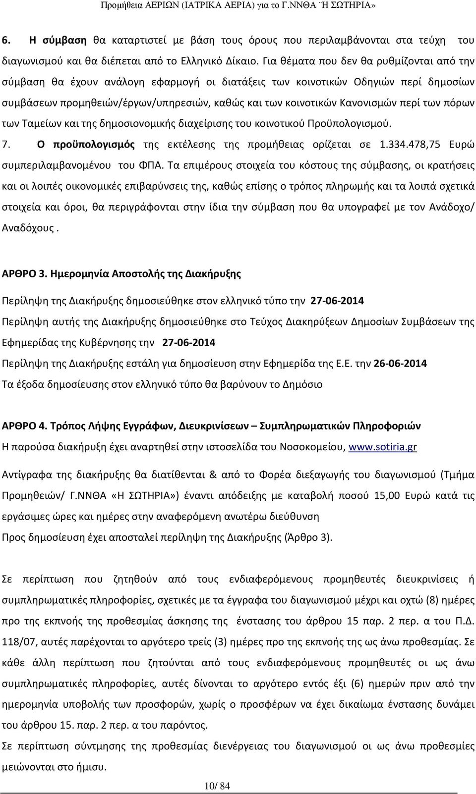 περί των πόρων των Ταμείων και της δημοσιονομικής διαχείρισης του κοινοτικού Προϋπολογισμού. 7. Ο προϋπολογισμός της εκτέλεσης της προμήθειας ορίζεται σε 1.334.478,75 Ευρώ συμπεριλαμβανομένου του ΦΠΑ.