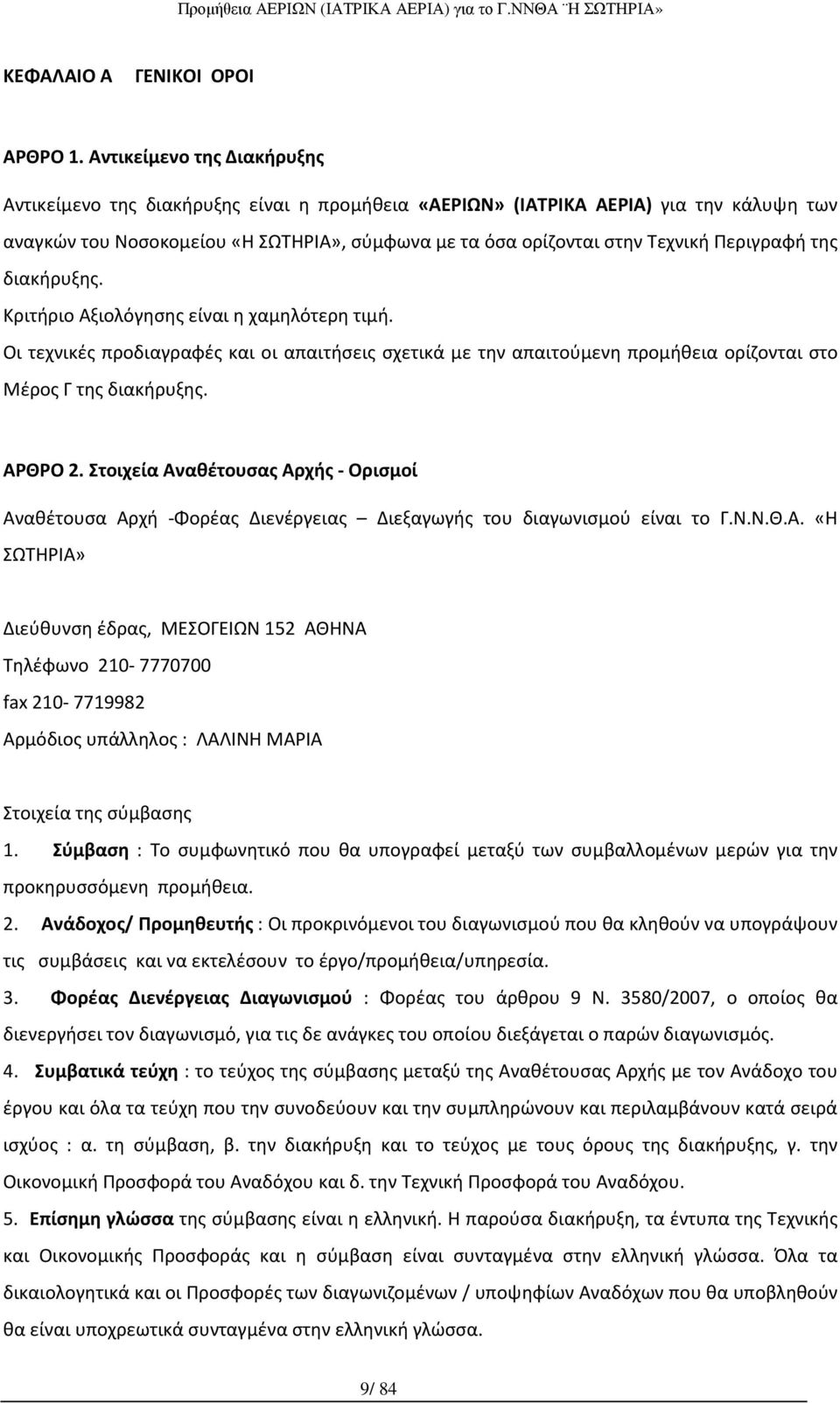 Περιγραφή της διακήρυξης. Κριτήριο Αξιολόγησης είναι η χαμηλότερη τιμή. Οι τεχνικές προδιαγραφές και οι απαιτήσεις σχετικά με την απαιτούμενη προμήθεια ορίζονται στο Μέρος Γ της διακήρυξης. ΑΡΘΡΟ 2.