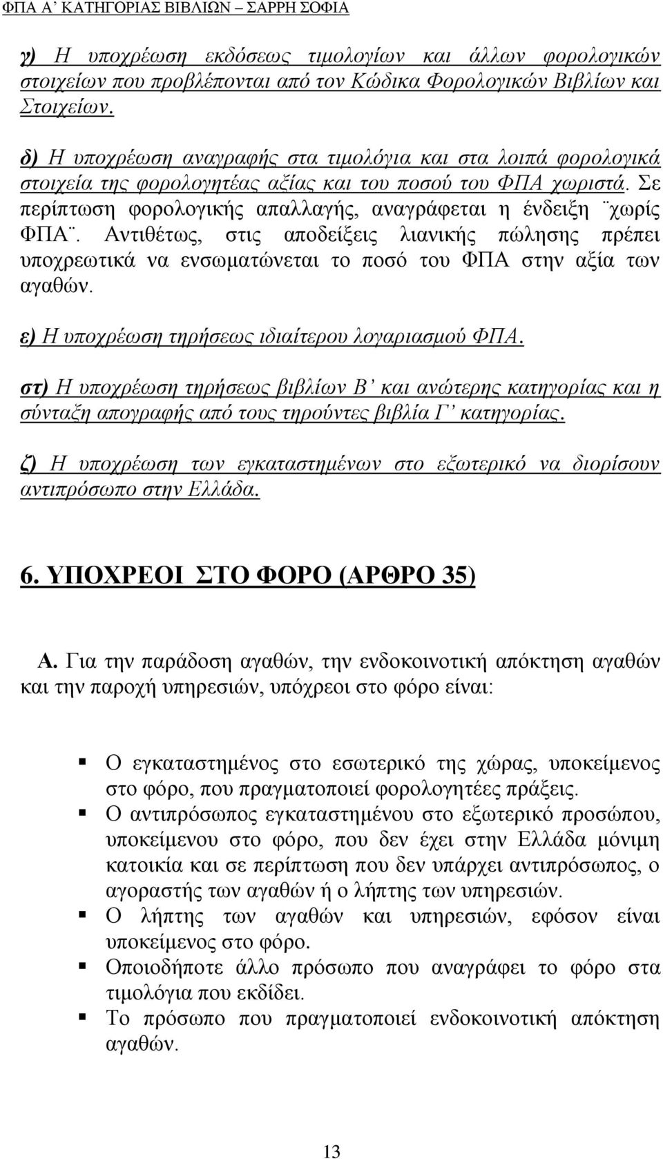 Αληηζέησο, ζηηο απνδείμεηο ιηαληθήο πψιεζεο πξέπεη ππνρξεσηηθά λα ελζσκαηψλεηαη ην πνζφ ηνπ ΦΠΑ ζηελ αμία ησλ αγαζψλ. ε) Η ςποσπέωζη ηηπήζεωρ ιδιαίηεπος λογαπιαζμού ΦΠΑ.