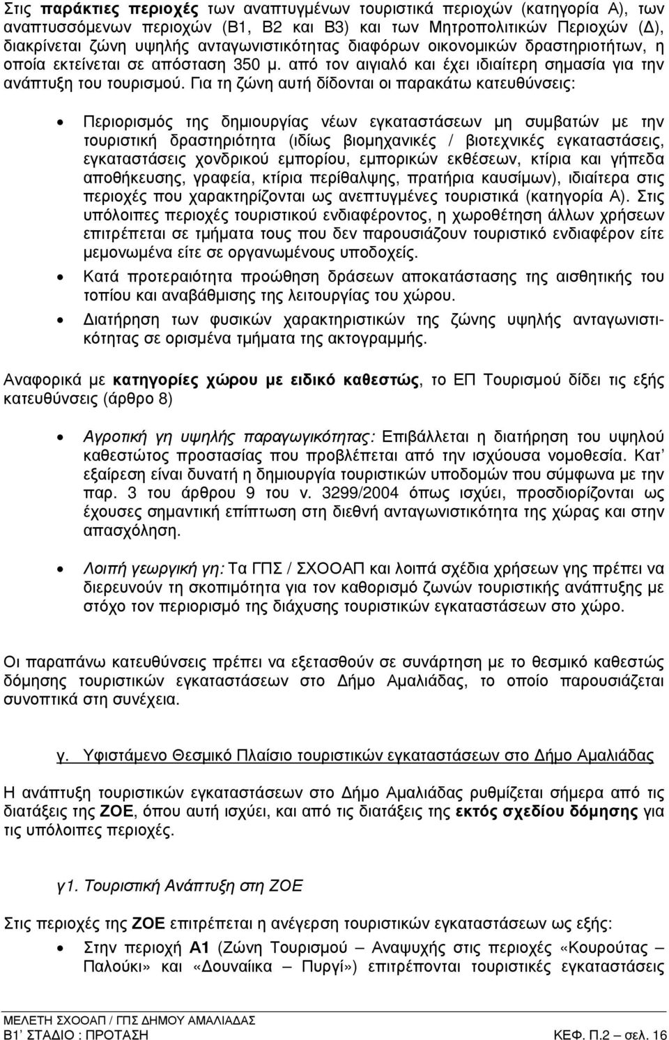 Για τη ζώνη αυτή δίδονται οι παρακάτω κατευθύνσεις: Περιορισµός της δηµιουργίας νέων εγκαταστάσεων µη συµβατών µε την τουριστική δραστηριότητα (ιδίως βιοµηχανικές / βιοτεχνικές εγκαταστάσεις,