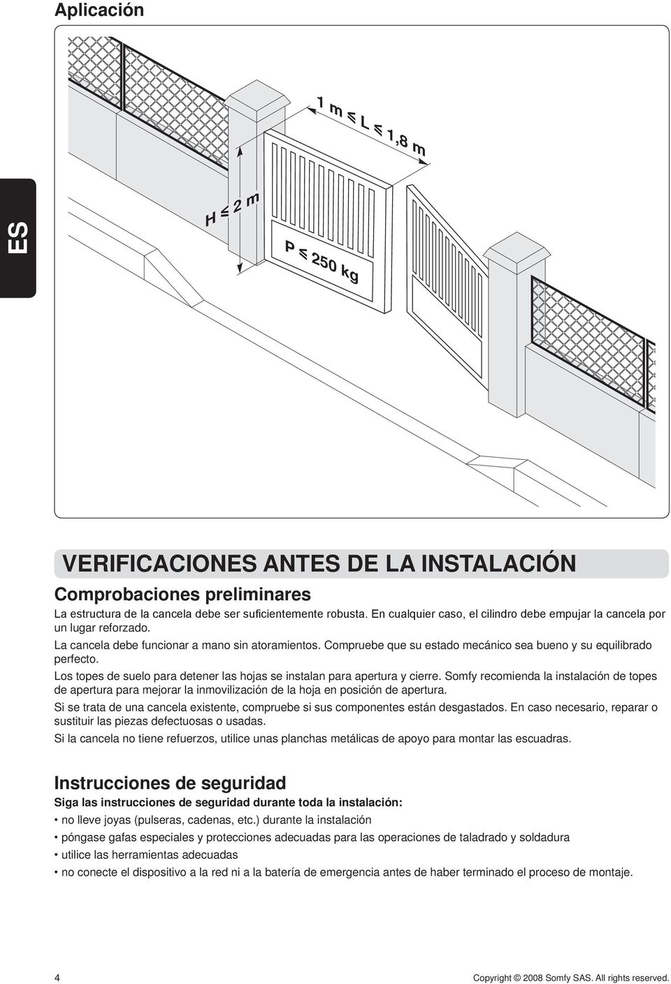 Los topes de suelo para detener las hojas se instalan para apertura y cierre. Somfy recomienda la instalación de topes de apertura para mejorar la inmovilización de la hoja en posición de apertura.